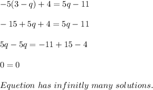 -5(3-q)+4=5q-11\\\\-15+5q+4=5q-11\\\\5q-5q=-11+15-4\\\\0=0\\\\Equetion\ has\ infinitly\ many\ solutions.