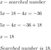 x-searched\ number\\\\5x-18-4x=-36\\\\5x-4x=-36+18\\\\x=18\\\\Searched\ number\ is\ 18.