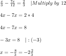 \frac{x}{3}-\frac{7x}{12}=\frac{2}{3}\ \ \ |Multiply\ by\ 12\\\\&#10;4x-7x=2*4\\\\&#10;4x-7x=8\ \ \ \\\\&#10;-3x=8\ \ \ |:(-3)\\\\&#10;x=-\frac{8}{3}=-2\frac{2}{3}