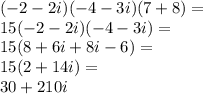 (-2-2i)(-4-3i)(7+8)=\\&#10;15(-2-2i)(-4-3i)=\\&#10;15(8+6i+8i-6)=\\&#10;15(2+14i)=\\&#10;30+210i