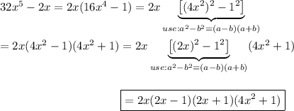 32x^5-2x=2x(16x^4-1)=2x\underbrace{\left[(4x^2)^2-1^2\right]}_{use:a^2-b^2=(a-b)(a+b)}\\\\=2x(4x^2-1)(4x^2+1)=2x\underbrace{\left[(2x)^2-1^2\right]}_{use:a^2-b^2=(a-b)(a+b)}(4x^2+1)\\\\\center\boxed{=2x(2x-1)(2x+1)(4x^2+1)}
