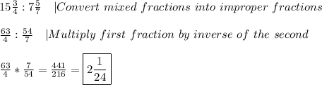 15\frac{3}{4}:7\frac{5}{7}\ \ \ |Convert\ mixed\ fractions\ into \ improper\ fractions\\\\&#10;\frac{63}{4}:\frac{54}{7}\ \ \ |Multiply\ first\ fraction\ by\ inverse\ of\ the\ second\\\\&#10;\frac{63}{4}*\frac{7}{54}=\frac{441}{216}=\boxed{2\frac{1}{24}}