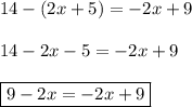 14-(2x+5)=-2x+9 \\\\ 14-2x-5=-2x+9 \\\\ \boxed{9-2x=-2x+9}