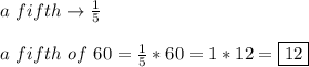 a \ fifth \to \frac{1}{5} \\\\ \ a \ fifth \ of \ 60= \frac{1}{5}*60= 1*12=\boxed{12}