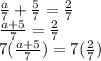 \frac{a}{7} + \frac{5}{7} = \frac{2}{7} \\ \frac{a + 5}{7} = \frac{2}{7} \\ 7(\frac{a + 5}{7}) = 7(\frac{2}{7})