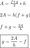 A=\frac{f+g}{2}*h \\ \\ 2A=h(f+g) \\ \\ f+g=\frac{2A}{h} \\ \\ \boxed{g=\frac{2A}{h}-f}