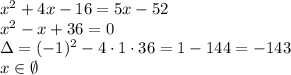 x^2+4x-16=5x-52\\&#10;x^2-x+36=0\\&#10;\Delta=(-1)^2-4\cdot1\cdot36=1-144=-143\\&#10;x\in\emptyset