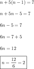 n+5(n-1)=7 \\\\ n+5n-5=7 \\\\ 6n-5=7 \\\\ 6n=7+5 \\\\ 6n= 12 \\\\ \boxed{n=\frac{12}{6}=2}