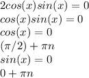 2cos(x)sin(x)=0 \\ cos(x)sin(x)=0 \\ cos(x)=0  \\( \pi /2) +  \pi n\\ sin(x)=0 \\ 0 + \pi n