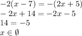 -2 (x-7)=-(2x+5) \\&#10;-2x+14=-2x-5\\&#10;14=-5\\&#10;x\in\emptyset