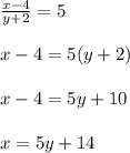 \frac{x-4}{y+2} =5 \\  \\ x-4=5(y+2) \\  \\ x-4=5y+10 \\ \\x=5y+14