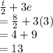 \frac{t}{2} + 3e \\  =\frac{8}{2} + 3(3) \\ =4 + 9 \\ =13