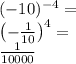 (-10)^{-4}=\\&#10;\left(-\frac{1}{10}\right)^4=\\&#10;\frac{1}{10000}&#10;