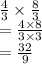 \frac{4}{3}\times  \frac{8}{3}&#10;\\= \frac{4\times8}{3\times3}&#10;\\= \frac{32}{9}