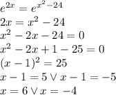 e^{2x}=e^{x^2-24}\\&#10;2x=x^2-24\\&#10;x^2-2x-24=0\\&#10;x^2-2x+1-25=0\\&#10;(x-1)^2=25\\&#10;x-1=5 \vee x-1=-5\\&#10;x=6 \vee x=-4