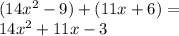 (14x^2-9)+(11x+6)=\\&#10;14x^2+11x-3&#10;