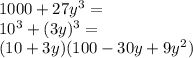 1000+27y^3=\\&#10;10^3+(3y)^3=\\&#10;(10+3y)(100-30y+9y^2)