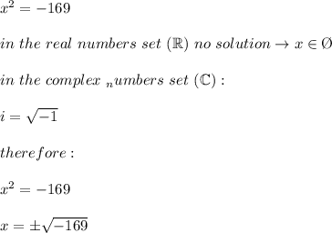 x^2=-169\\\\in\ the\ real\ numbers\ set\ (\mathbb{R})\ no\ solution\to x\in\O\\\\in\ the\ complex\ _numbers\ set\ (\mathbb{C}):\\\\i=\sqrt{-1}\\\\therefore:\\\\x^2=-169\\\\x=\pm\sqrt{-169}