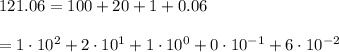 121.06=100+20+1+0.06\\\\=1\cdot10^2+2\cdot10^1+1\cdot10^0+0\cdot10^{-1}+6\cdot10^{-2}