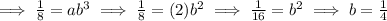 \implies \frac{1}{8}= ab^3\implies \frac{1}{8} = (2)b^2\implies \frac{1}{16} = b^2\implies b=\frac{1}{4}
