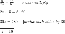 \frac{8}{2z}=\frac{15}{60}\ \ \ \ \ |cross\ multiply\\\\2z\cdot15=8\cdot60\\\\30z=480\ \ \ \ |divide\ both\ sides\ by\ 30\\\\\boxed{z=16}