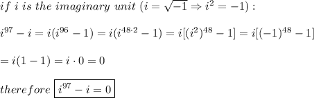 if\ i\ is\ the\ imaginary\ unit\ (i=\sqrt{-1}\Rightarrow i^2=-1):\\\\i^{97}-i=i(i^{96}-1)=i(i^{48\cdot2}-1)=i[(i^2)^{48}-1]=i[(-1)^{48}-1]\\\\=i(1-1)=i\cdot0=0\\\\therefore\ \boxed{i^{97}-i=0}