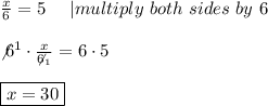 \frac{x}{6}=5\ \ \ \ |multiply\ both\ sides\ by\ 6\\\\\not6^1\cdot\frac{x}{\not6_1}=6\cdot5\\\\\boxed{x=30}