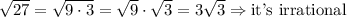\sqrt{27}=\sqrt{9\cdot3}=\sqrt9\cdot\sqrt3=3\sqrt3 \Rightarrow \hbox{it's irrational}