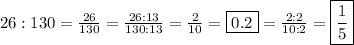 26:130=\frac{26}{130}=\frac{26:13}{130:13}=\frac{2}{10}=\boxed{0.2}=\frac{2:2}{10:2}=\boxed{\frac{1}{5}}