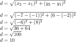 d=\sqrt{(x_2-x_1)^2+(y_2-y_1)^2}\\\\&#10;d=\sqrt{(-7-(-1))^2+(6-(-2))^2}\\&#10;d=\sqrt{(-6)^2+(8)^2}\\&#10;d=\sqrt{36+64}\\&#10;d=\sqrt{100}\\&#10;d=10