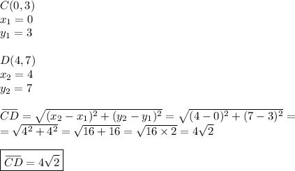 C(0,3) \\&#10;x_1=0 \\&#10;y_1=3 \\ \\&#10;D(4,7) \\&#10;x_2=4 \\&#10;y_2=7 \\ \\&#10;\overset{\underline{\ \ \ \ }}{CD} =\sqrt{(x_2-x_1)^2+(y_2-y_1)^2}=\sqrt{(4-0)^2+(7-3)^2}= \\&#10;=\sqrt{4^2+4^2}=\sqrt{16+16}=\sqrt{16 \times 2}=4\sqrt{2} \\ \\&#10;\boxed{\overset{\underline{\ \ \ \ }}{CD} = 4\sqrt{2}}