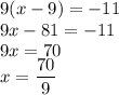 9(x-9)=-11\\&#10;9x-81=-11\\&#10;9x=70\\&#10;x=\dfrac{70}{9}