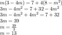 m(3-4m)=7+4(8-m^2) \\&#10;3m-4m^2=7+32-4m^2 \\&#10;3m-4m^2+4m^2=7+32 \\&#10;3m=39 \\&#10;m=\frac{39}{3} \\&#10;m=13