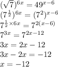 (\sqrt{7})^{6x}=49^{x-6} \\&#10;(7^\frac{1}{2})^{6x}=(7^2)^{x-6} \\&#10;7^{\frac{1}{2} \times 6x}=7^{2(x-6)} \\&#10;7^{3x}=7^{2x-12} \\&#10;3x=2x-12 \\&#10;3x-2x=-12 \\&#10;x=-12
