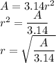 A=3.14r^2\\&#10;r^2=\dfrac{A}{3.14}\\&#10;r=\sqrt{\dfrac{A}{3.14}}