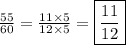 \frac{55}{60}=\frac{11 \times 5}{12 \times 5}=\boxed{\frac{11}{12}}