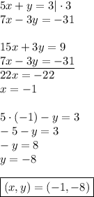 5x+y=3|\cdot3\\&#10;7x-3y=-31\\\\&#10;15x+3y=9\\&#10;\underline{7x-3y=-31}\\&#10;22x=-22\\&#10;x=-1\\\\&#10;5\cdot(-1)-y=3\\&#10;-5-y=3\\&#10;-y=8\\&#10;y=-8\\\\&#10;\boxed{(x,y)=(-1,-8)}