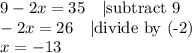 9-2x=35 \ \ \ |\hbox{subtract 9} \\&#10;-2x=26 \ \ \ |\hbox{divide by (-2)} \\&#10;x=-13