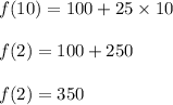 f(10)=100+25\times 10\\\\f(2)=100+250\\\\f(2)=350