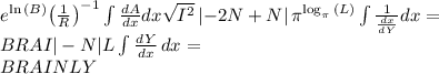 { e }^{ \ln { \left( B \right) } }{ \left( \frac { 1 }{ R } \right) }^{ -1 }\int { \frac { dA }{ dx } dx } \sqrt { { I }^{ 2 } } \left| -2N+N \right| { \pi }^{ \log _{ \pi }{ \left( L \right) } }\int { \frac { 1 }{ \frac { dx }{ dY } } } dx=\\&#10;BRAI|-N|L\int \frac{dY}{dx}\,dx=\\&#10;