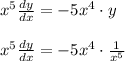 \\ \\ { x }^{ 5 }\frac { dy }{ dx } =-5{ x }^{ 4 }\cdot y\\ \\ { x }^{ 5 }\frac { dy }{ dx } =-5{ x }^{ 4 }\cdot \frac { 1 }{ { x }^{ 5 } }