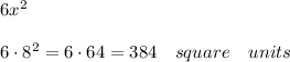 6{ x }^{ 2 }\\ \\ 6\cdot { 8 }^{ 2 }=6\cdot 64=384\quad square\quad units