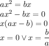 ax^2=bx\\&#10;ax^2-bx=0\\&#10;x(ax-b)=0\\&#10;x=0 \vee x=\dfrac{b}{a}
