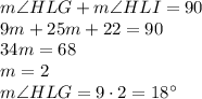 m\angle HLG + m\angle HLI=90\\&#10;9m+25m+22=90\\&#10;34m=68\\&#10;m=2\\&#10;m\angle HLG=9\cdot2=18^{\circ}