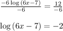 \\ \\ \frac { -6\log { \left( 6x-7 \right)  }  }{ -6 } =\frac { 12 }{ -6 } \\ \\ \log { \left( 6x-7 \right)  } =-2