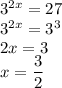 3^{2x}=27\\&#10;3^{2x}=3^3\\&#10;2x=3\\&#10;x=\dfrac{3}{2}