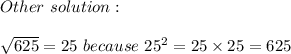 Other\ solution:\\\\\sqrt{625}=25\ because\ 25^2=25\times25=625