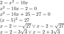 2=x^2-10x\\&#10;x^2-10x-2=0\\&#10;x^2-10x+25-27=0\\&#10;(x-5)^2=27\\&#10;x-2=-\sqrt{27} \vee x-2=\sqrt{27}\\&#10;x=2-3\sqrt{3} \vee x=2+3\sqrt{3}