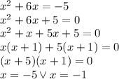 x^2+6x=-5\\&#10;x^2+6x+5=0\\&#10;x^2+x+5x+5=0\\&#10;x(x+1)+5(x+1)=0\\&#10;(x+5)(x+1)=0\\&#10;x=-5 \vee x=-1