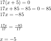 17(x+5)=0 \\ 17x+85-85=0-85 \\ 17x=-85 \\  \\  \frac{17x}{17}  =  \frac{-85}{17}  \\  \\ x=-5